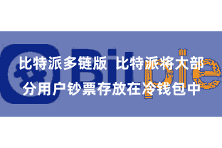 比特派多链版  比特派将大部分用户钞票存放在冷钱包中