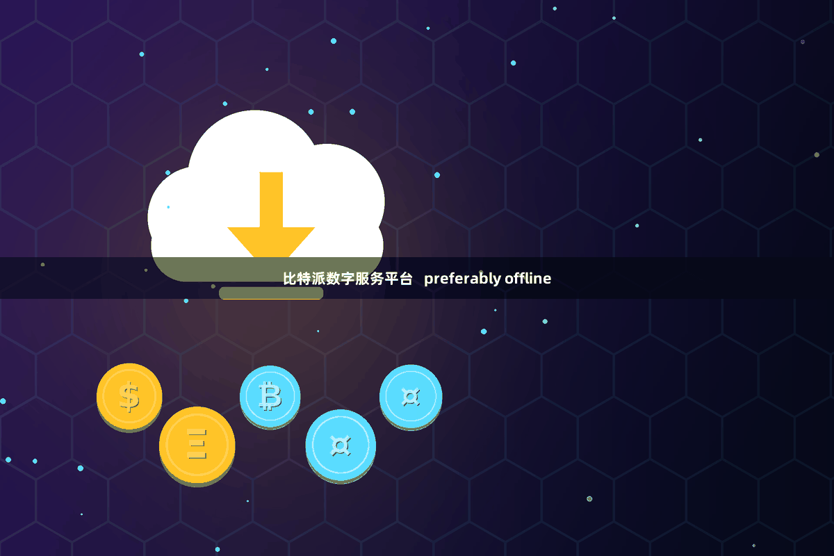 比特派数字服务平台   preferably offline