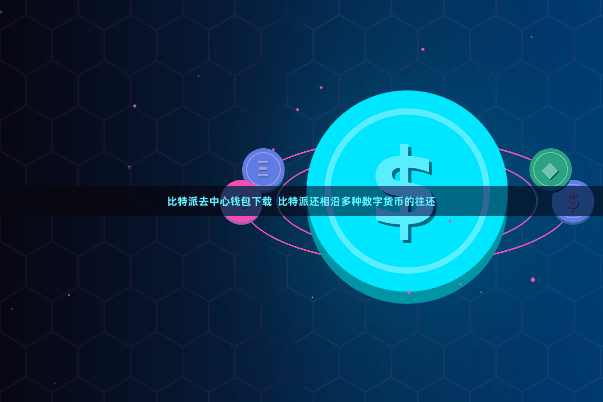 比特派去中心钱包下载  比特派还相沿多种数字货币的往还